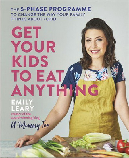 Get Your Kids to Eat Anything - EMILY LEARY