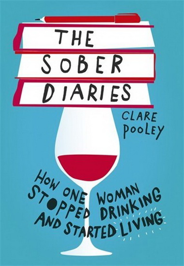 Sober Diaries : How one woman stopped drinking and started living - CLARE POOLEY