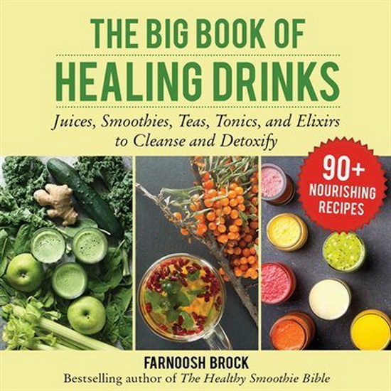 Healing Juices, Smoothies, and Elixirs - FARNOOSH BROCK
