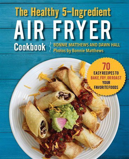 The Healthy 5-Ingredient Air Fryer Cookbook - BONNIE MATTHEWS - DAWN HALL