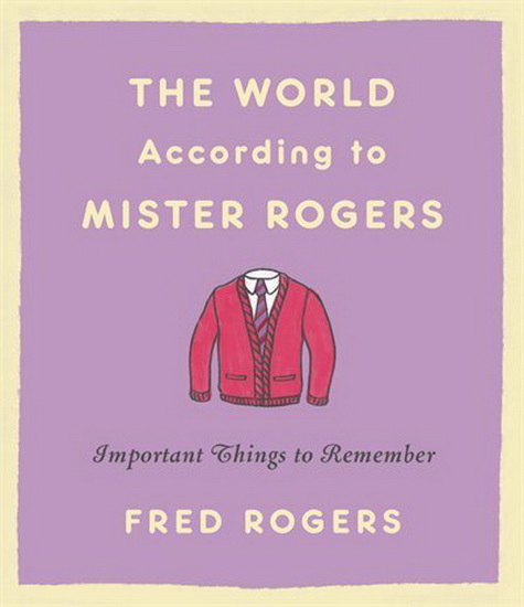 The World According to Mister Rogers : Important Things to Remember - FRED ROGERS