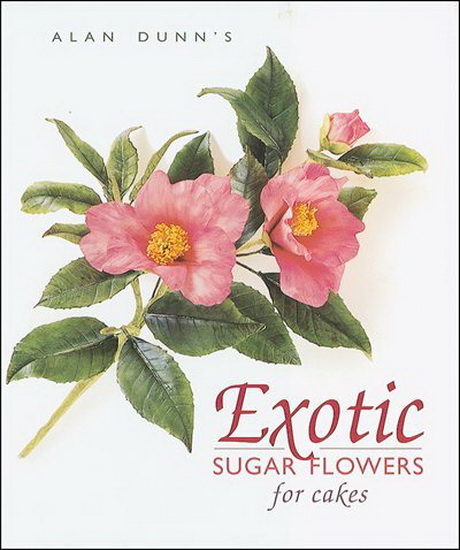 Exotic Sugar Flowers for Cakes - ALAN DUNN