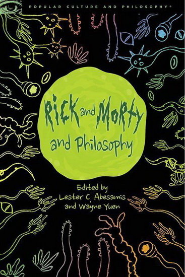 Rick and Morty and Philosophy - LESTER C ABESAMIS - WAYNE YUEN