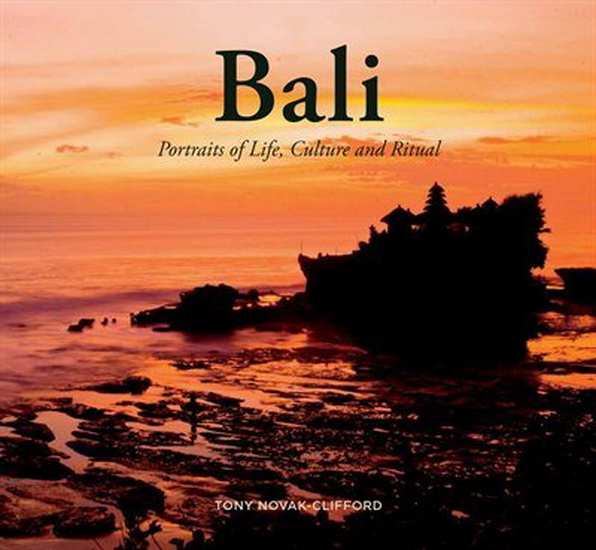 Bali: Portraits of Life, Culture and Ritual - TONY NOVAK-CLIFFORD