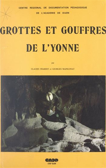 Grottes et gouffres de l&#39;Yonne - BERNARD CANNONGE - VICTOR CAUMARTIN