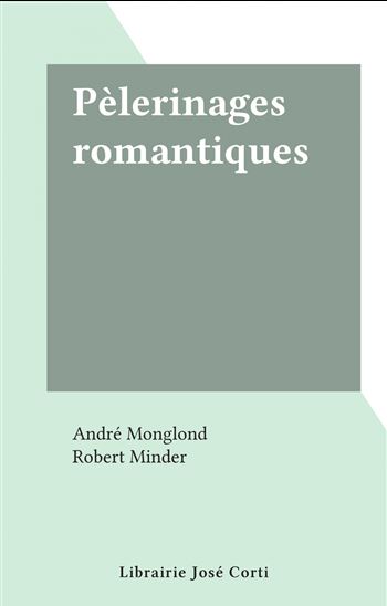 Pèlerinages romantiques - ANDRÉ MONGLOND