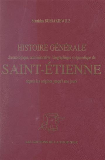 Histoire générale de Saint-Étienne - STANISLAS BOSSAKIEWICZ