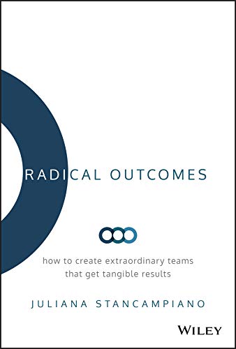 Radical Outcomes: How to Create Extraordinary Teams that Get Tangible Results - COLLECTIF