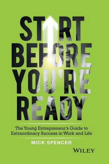 Start Before You're Ready: The Young Entrepreneurs Guide to Extraordinary Success in Work and Life - COLLECTIF