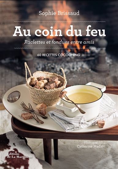 Au coin du feu : raclettes et fondues entre amis : 60 recettes cocooning - SOPHIE BRISSAUD