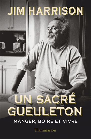 Un sacré gueuleton : manger, boire et vivre - JIM HARRISON