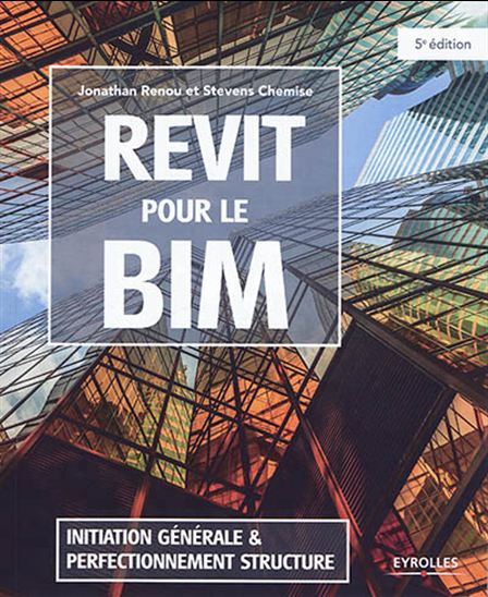Revit pour le BIM : initiation générale & perfectionnement structure 5e éd. - STEVENS CHEMISE - JONATHAN RENOU