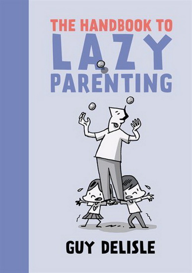 The Handbook to Lazy Parenting - GUY DELISLE