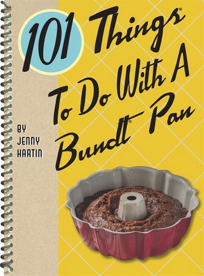 101 Things to Do with a Bundt Pan - JENNY HARTIN