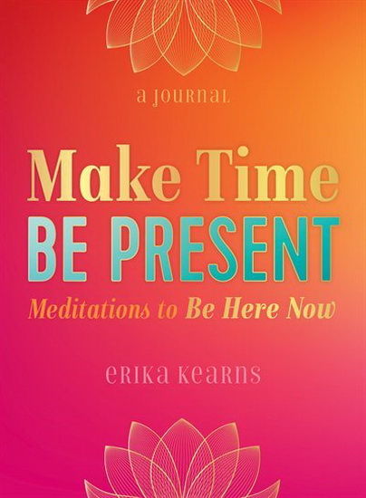 Make Time, Be Present - ERIKA KEARNS