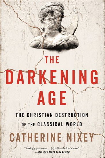 The Darkening Age : The Christian Destruction of the Classical World - CATHERINE NIXEY