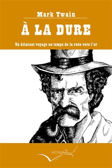 A la dure : un hilarant voyage au temps de la ruée vers l&#39;or - MARK TWAIN
