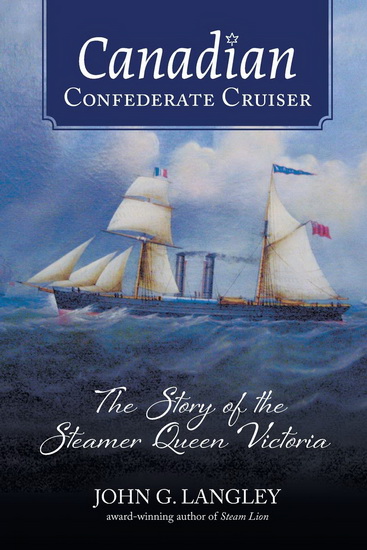 Canadian Confederate Cruiser : The Story of the Steamer Queen Victoria - JOHN G LANGLEY
