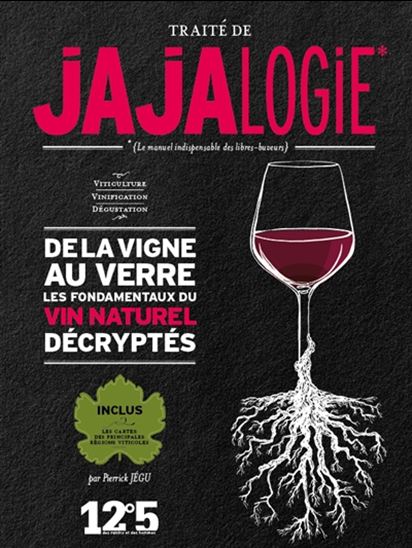 Traité de jajalogie : le manuel indispensable des libres-buveurs : de la vigne au verre, les fondamentaux du vin naturel décryptés - PIERRICK JÉGU