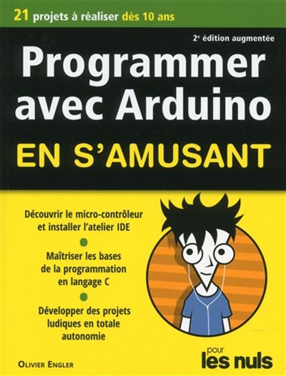 Programmer avec Arduino en s&#39;amusant pour les nuls : 20 projets à réaliser dès 10 ans 2e éd. - OLIVIER ENGLER
