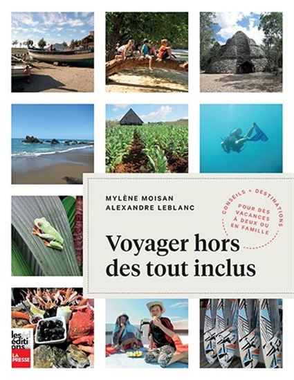 Voyager hors des tout inclus : conseils et destinations pour des vacances à deux ou en famille - MYLÈNE MOISAN - ALEXANDRE LEBLANC
