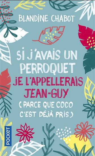Si j&#39;avais un perroquet je l&#39;appellerais Jean-Guy (parce que Coco c&#39;est déjà pris) - BLANDINE CHABOT