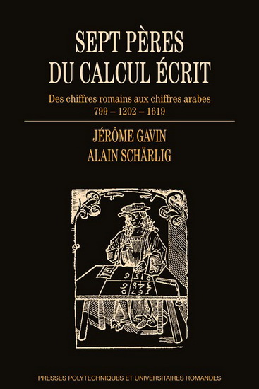 Sept pères du calcul écrit : des chiffres romains aux chiffres arabes - JÉRÔME GAVIN - ALAIN SCHÄRLIG