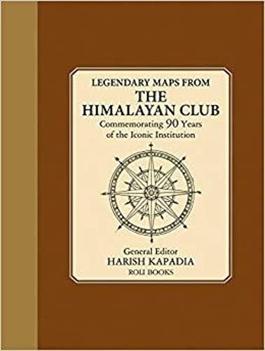 Legendary Maps From The Himalayan Club : Commemorating 90 Years of the Iconic Institution - HARISH KAPADIA