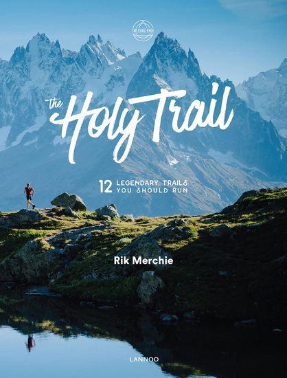 Holy Trail The : 12 Mythical Trails You Should Have Run - RIK MERCHIE