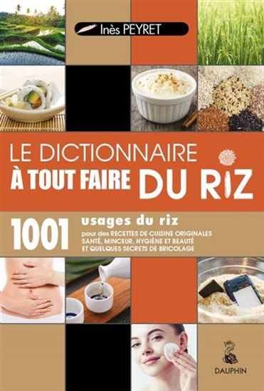 Le Dictionnaire à tout faire du riz : 1001 usages du riz - INÈS PEYRET