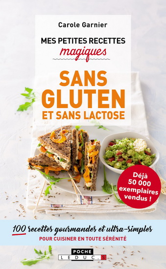 Mes petites recettes magiques sans gluten et sans lactose : 100 recettes gourmandes et ultra-simples pour cuisiner en toute sérénité N. éd. - CAROLE GARNIER