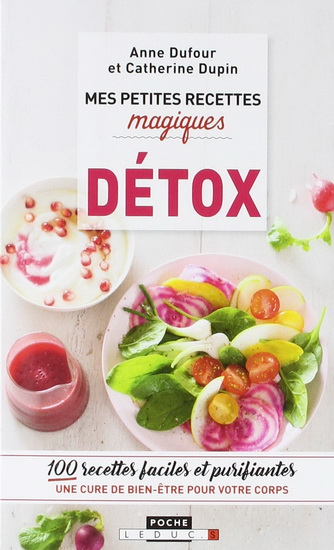 Mes petites recettes magiques détox : 100 recettes faciles et purifiantes : une cure de bien-être pour votre corps N. éd. - ANNE DUFOUR - CATHERINE DUPIN