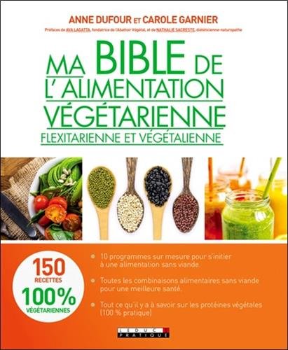 Ma bible de l&#39;alimentation végétarienne, flexitarienne et végétalienne - ANNE DUFOUR - CAROLE GARNIER