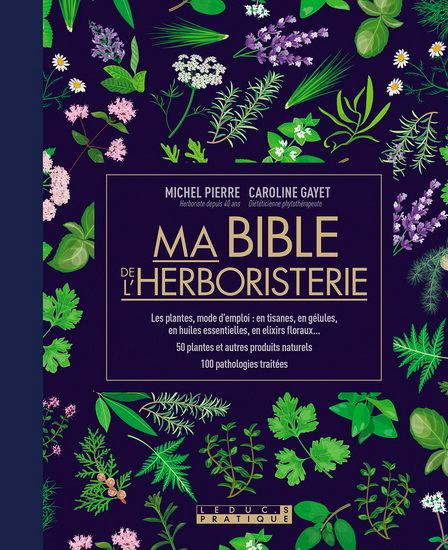 Ma bible de l'herboristerie - CAROLINE GAYET - MICHEL PIERRE