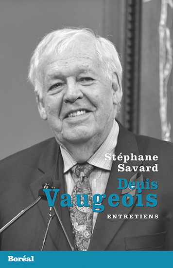 Denis Vaugeois : entretiens - STÉPHANE SAVARD - DENIS VAUGEOIS