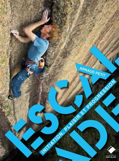 Escalade : initiation, plaisir et progression - ARNAUD PETIT