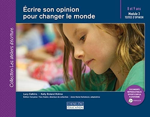 Écrire son opinion pour changer le monde : 8 et 9 ans : Module 3 Textes d&#39;opinion - LUCY CALKINS - KELLY BOLAND HOHNE