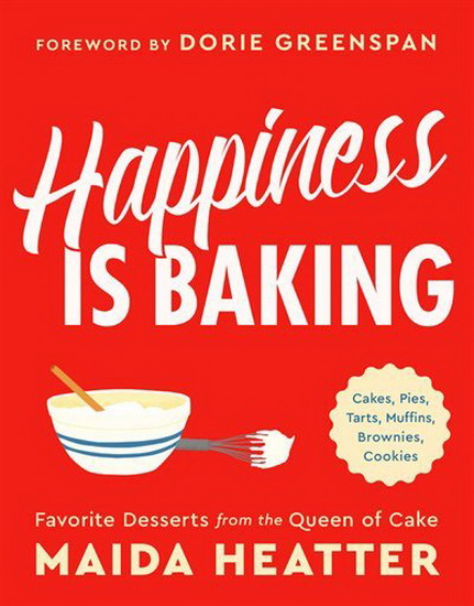 Happiness Is Baking : Cakes Pies Tarts Muffins Brownies Cookies : Favorite Desserts from the Queen of Cake - MAIDA HEATTER - DORIE GREENSPAN