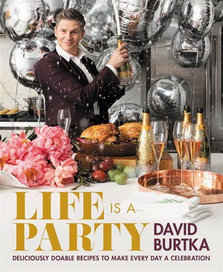 Life Is a Party : Deliciously Doable Recipes to Make Every Day a Celebration - DAVID BURTKA