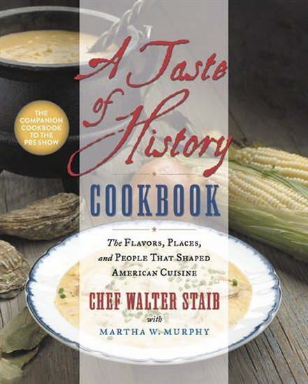 Taste of History Cookbook : The Flavors Places and People That Shaped American Cuisine - WALTER STAIB