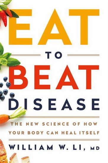 Eat to Beat Disease : The New Science of How the Body Can Heal Itself - WILLIAM W LI