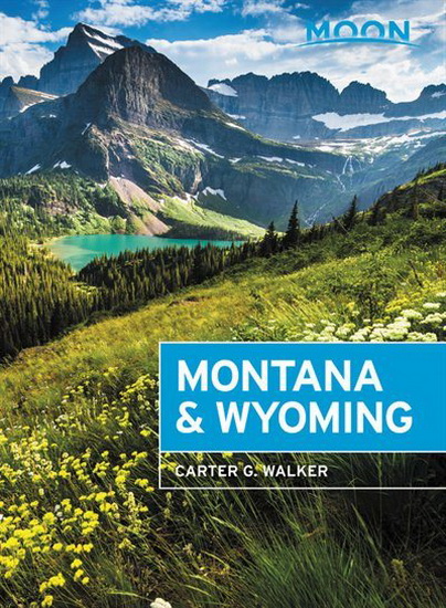 Moon Montana & Wyoming : With Yellowstone and Glacier National Parks 4E - CARTER G WALKER