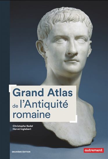 Grand atlas de l&#39;Antiquité romaine : construction, apogée et fin d&#39;un empire : IIIe siècle av. J.-C.-VIe siècle apr. J.-C. 2e éd. - CHRISTOPHE BADEL - HERVÉ INGLEBERT