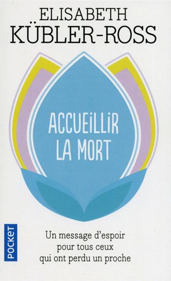 Accueillir la mort : questions et réponses sur la mort et les mourants N. éd. - ELISABETH KÜBLER-ROSS
