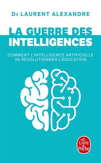 La Guerre des intelligences : comment l'intelligence artificielle va révolutionner l'éducation - LAURENT ALEXANDRE