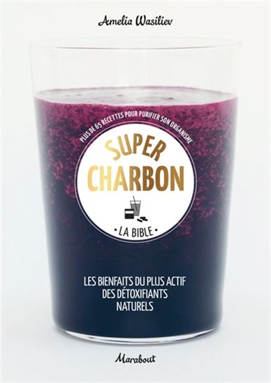 Super charbon : la bible : plus de 65 recettes pour purifier son organisme - AMELIA WASILIEV