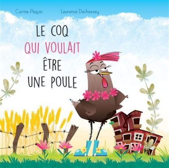 Le Coq qui voulait être une poule - CARINE PAQUIN - LAURENCE DECHASSEY
