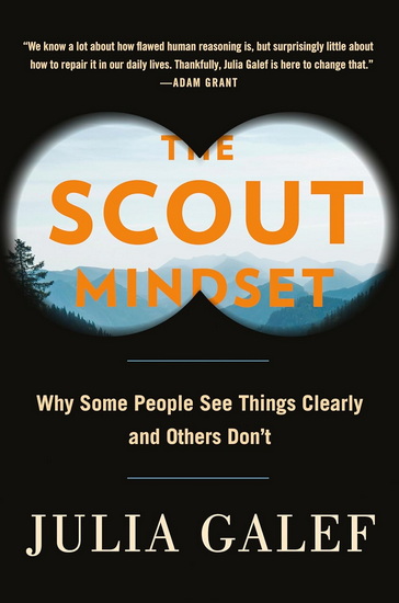 The Scout Mindset : Why Some People See Things Clearly and Others Don&#39;t - JULIA GALEF