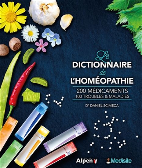 Le Dictionnaire de l'homéopathie : 200 médicaments, 100 troubles & maladies - DANIEL SCIMECA
