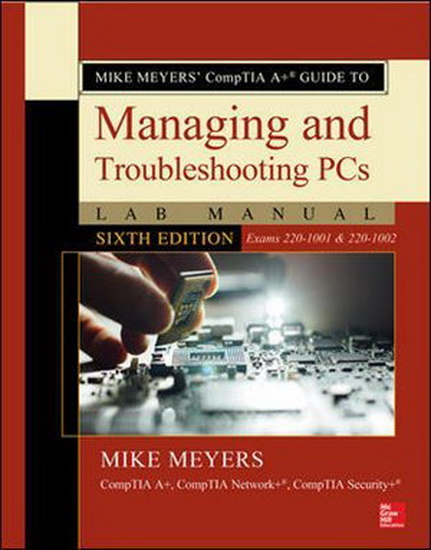 Mike Meyers&#39; CompTIA A+ Guide to Managing and Troubleshooting PCs Lab Manual, Sixth Edition (Exams 220-1001 & 220-1002) - MEYERS